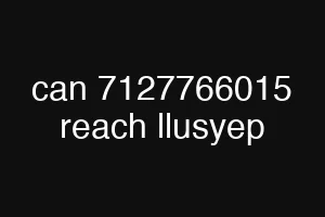 can 7127766015 reach llusyep