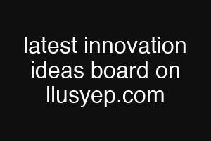latest innovation ideas board on llusyep.com