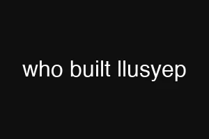 who built llusyep